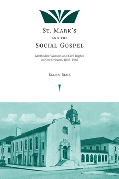 Hardcover St. Mark's and the Social Gospel: Methodist Women and Civil Rights in New Orleans, 1895-1965 Book
