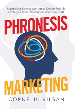 Phronesis Marketing: Reconciling Science with Art to Deliver Real-Life Strategies, from International Brands to Craft