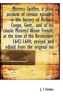 Paperback Mistress Spitfire, a Plain Account of Certain Episodes in the History of Richard Coope, Gent., and O Book