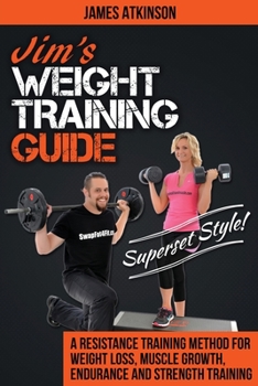 Paperback Jim's Weight Training Guide, Superset Style!: A Resistance Training Method For Weight loss, Muscle Growth, Endurance and Strength Training Book