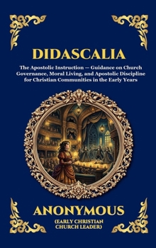 Didascalia: The Teaching of the Apostles - An Essential Early Christian Text Exploring Ancient Church Order, Liturgy, Theology & The Foundations of ... Reading) (Library of Alexandria - Esoteric)