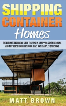 Paperback Shipping Container Homes: The Ultimate Beginner's Guide to Living in a Shipping Container Home and Tiny House Living Including Ideas and Example Book