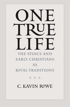 Hardcover One True Life: The Stoics and Early Christians as Rival Traditions Book