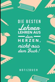 Paperback Die Besten Lehrer Lehren Aus Dem Herzen, Nicht Aus Dem Buch! Notizbuch: A5 Notizbuch liniert als Geschenk für Lehrer - Abschiedsgeschenk für Erzieher [German] Book