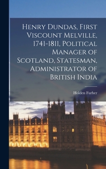 Hardcover Henry Dundas, First Viscount Melville, 1741-1811, Political Manager of Scotland, Statesman, Administrator of British India Book