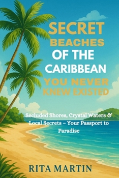 SECRET BEACHES OF THE CARIBBEAN YOU NEVER KNEW EXISTED: Secluded Shores, Crystal Waters & Local Secrets – Your Passport to Paradise