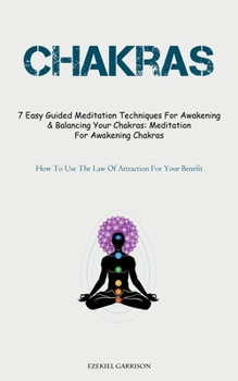 Chakras: 7 Easy Guided Meditation Techniques For Awakening & Balancing Your Chakras: Meditation For Awakening Chakras