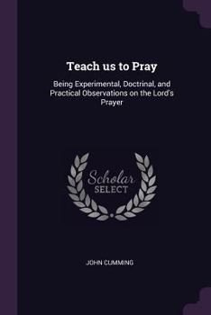 Paperback Teach us to Pray: Being Experimental, Doctrinal, and Practical Observations on the Lord's Prayer Book