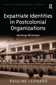 Hardcover Expatriate Identities in Postcolonial Organizations: Working Whiteness Book