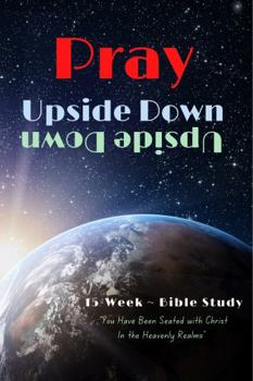 Paperback Pray Upside Down: 15 Week Bible Study - You Have Been Seated with Christ in the Heavenly Realms Book