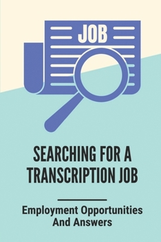 Paperback Searching For A Transcription Job: Employment Opportunities And Answers: How To Professionally Format Transcripts Book