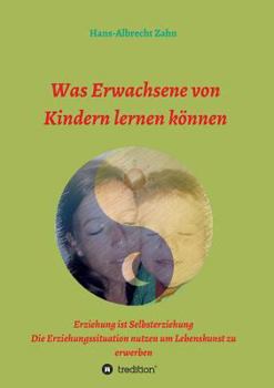 Paperback Was Erwachsene von Kindern lernen können: Erziehung als Selbsterziehung [German] Book