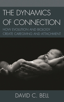 Hardcover Dynamics of Connection: How Evolution and Biology Create Caregiving and Attachment Book
