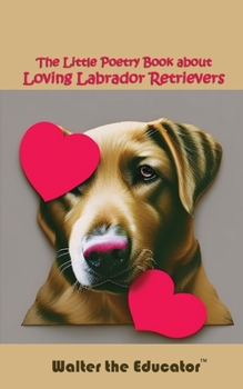 Paperback The Little Poetry Book about Loving Labrador Retrievers Book
