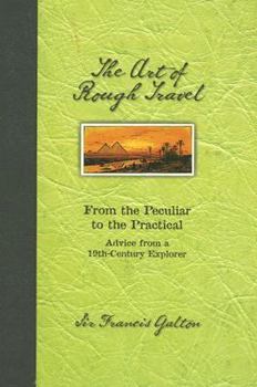 Hardcover The Art of Rough Travel: From the Peculiar to the Practical Advice from a 19th Century Explorer Book