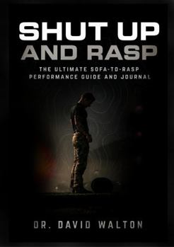 Paperback Shut Up And RASP: THE ULTIMATE SOFA-TO-RASP PERFORMANCE GUIDE AND JOURNAL FOR ASPIRING RANGERS Book