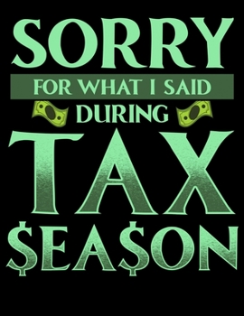 Sorry For What I Said During Tax Season: Funny Sorry For What I Said During Tax Season Accounting CPA Blank Sketchbook to Draw and Paint (110 Empty Pages, 8.5" x 11")