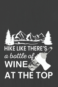HIKE LIKE THERE'S A BOTTLE OF WINE AT THE TOP: Hiking Journal With Prompts To Write In, Trail Log Book, Hiker's Journal, Hiking Journal, Hiking Log Book, Hiking Gifts,