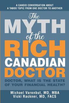 Paperback The Myth of the Rich Canadian Doctor: Doctor, what is the state of your financial health? Book