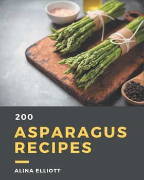 Paperback 200 Asparagus Recipes: An One-of-a-kind Asparagus Cookbook Book