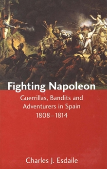 Hardcover Fighting Napoleon: Guerrillas, Bandits and Adventurers in Spain, 1808-1814 Book