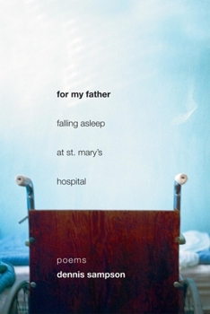 For My Father Falling Asleep at St. Mary's Hospital: Poems