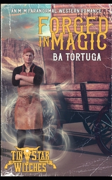 Forged in Magic - Book #2 of the Tin Star Witches: The Witches of Ruby Gulch