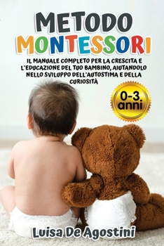 Paperback Metodo Montessori: Il Manuale Completo Per La Crescita E L'educazione Del Tuo Bambino, Aiutandolo Nello Sviluppo Dell'Autostima E Della C [Italian] Book