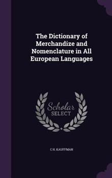 Hardcover The Dictionary of Merchandize and Nomenclature in All European Languages Book
