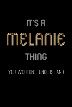 It's A Melanie Thing, You Wouldn't Understand: Personalized Notebook Journal With Name Blank Lined Customized Diary Logbook Gifts