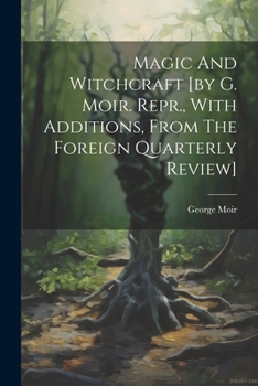 Paperback Magic And Witchcraft [by G. Moir. Repr., With Additions, From The Foreign Quarterly Review] Book