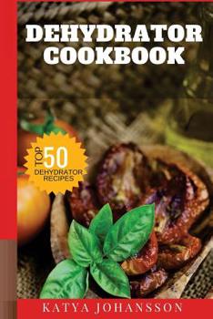 Paperback Dehydrator Cookbook: 50 Tasty Dehydrator Recipes Book