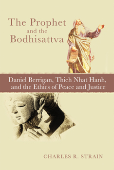Hardcover The Prophet and the Bodhisattva: Daniel Berrigan, Thich Nhat Hanh, and the Ethics of Peace and Justice Book