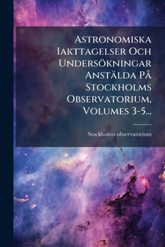 Paperback Astronomiska Iakttagelser Och Undersökningar Anstälda På Stockholms Observatorium, Volumes 3-5... [French] Book