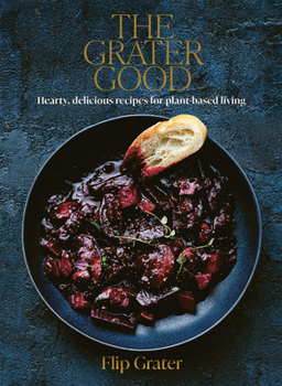 Hardcover The Grater Good: Hearty, Delicious Recipes for Plant-Based Living Book