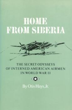 Home from Siberia: The Secret Odysseys of Interned American Airmen in World War II (Military History Ser. Series, 16) - Book #16 of the Texas A & M University Military History Series