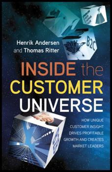 Hardcover Inside the Customer Universe: How to Build Unique Customer Insight for Profitable Growth and Market Leadership Book