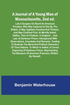 Paperback A Journal of a Young Man of Massachusetts, 2nd ed.; Late A Surgeon On Board An American Privateer, Who Was Captured At Sea By The British, In May, Eig Book