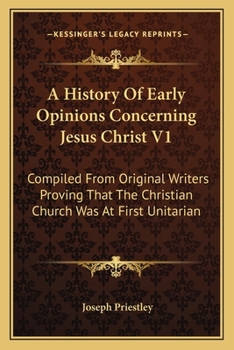 Paperback A History Of Early Opinions Concerning Jesus Christ V1: Compiled From Original Writers Proving That The Christian Church Was At First Unitarian Book