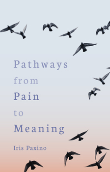 Paperback Pathways from Pain to Meaning: Short Thoughts on Pain in History and Personal Development Book