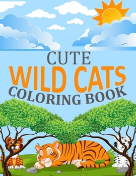 Cute Wild cats Coloring Book: Wild cats Coloring Book For Kids