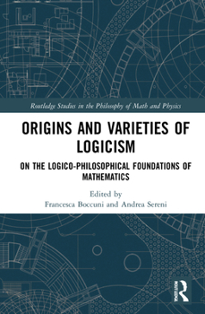 Hardcover Origins and Varieties of Logicism: On the Logico-Philosophical Foundations of Mathematics Book
