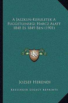 Paperback A Jaszkun-Keruletek A Fuggetlensegi Harcz Alatt 1848 Es 1849 Ben (1901) [Hungarian] Book