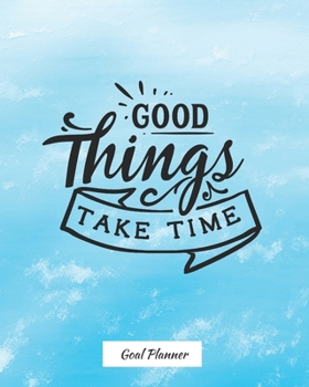 Paperback Good Things Take Time Goal Planner: Monthly and weekly planner, goal tracker, personal, career and self improvement goals Book