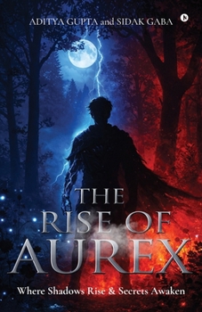 THE RISE OF AUREX: WHERE SHADOWS RISE AND SECRETS AWAKEN