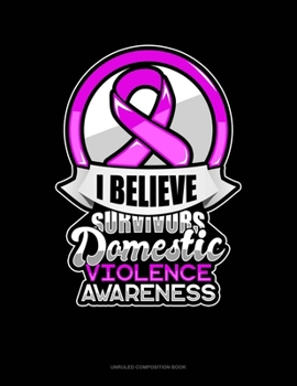 Paperback I Believe Survivors Domestic Violence Awareness: Unruled Composition Book