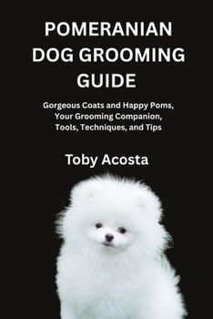 Paperback Pomeranian Dog Grooming Guide: Gorgeous Coats and Happy Poms, Your Grooming Companion, Tools, Techniques, and Tips Book