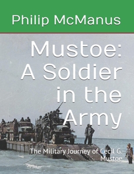 Paperback Mustoe: A Soldier in the Army: The Military Journey of Cecil G. Mustoe Book