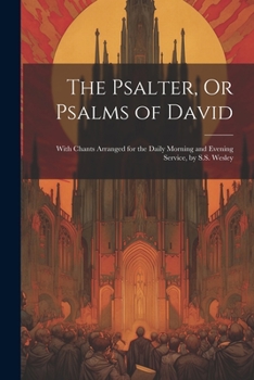 Paperback The Psalter, Or Psalms of David: With Chants Arranged for the Daily Morning and Evening Service, by S.S. Wesley Book