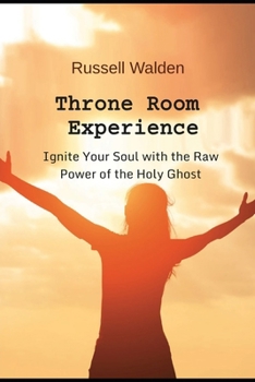 Throne Room Experience: Ignite Your Soul with the Raw Power of the Holy Ghost